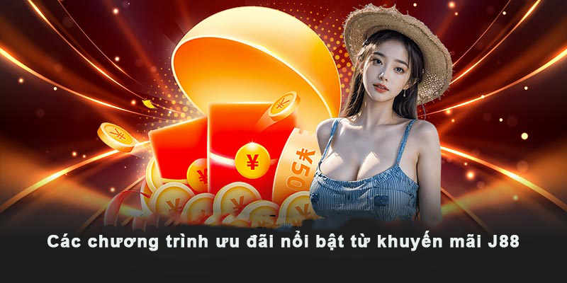 Các chương trình ưu đãi nổi bật từ khuyến mãi J88