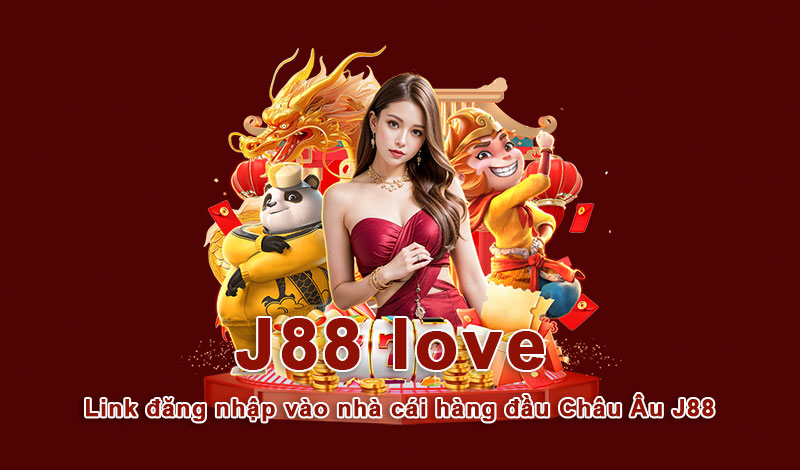 J88 love - Link đăng nhập vào nhà cái hàng đầu Châu Âu J88