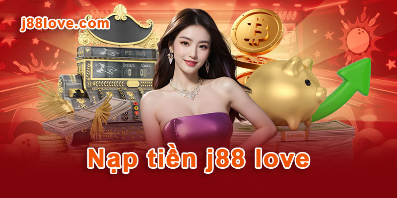 Hướng Dẫn Chi Tiết Cách Nạp Tiền J88 Love