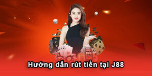 Hướng dẫn rút tiền tại J88 love nhanh chóng, an toàn và hiệu quả