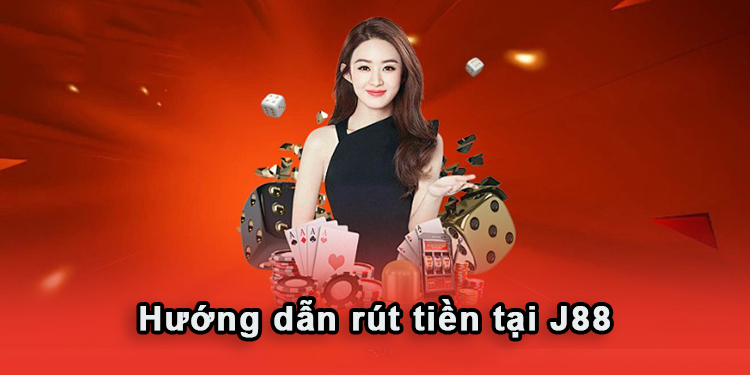 Hướng dẫn rút tiền tại J88 love nhanh chóng, an toàn và hiệu quả