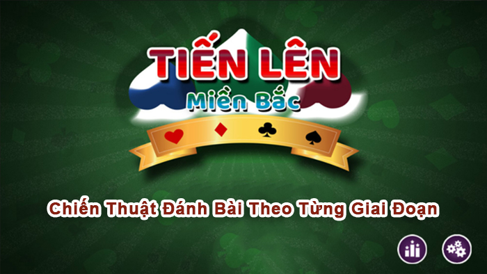 Chiến Thuật Đánh Bài Theo Từng Giai Đoạn