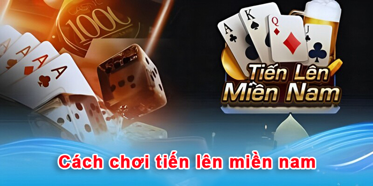 Hướng dẫn Cách chơi tiến lên miền nam luôn thắng